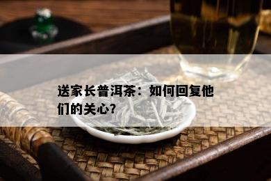 送家长普洱茶：如何回复他们的关心？