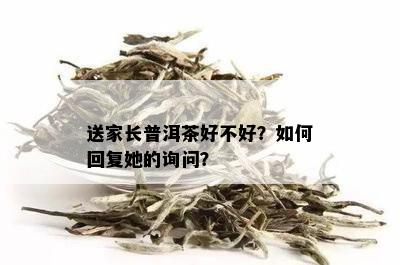 送家长普洱茶好不好？如何回复她的询问？