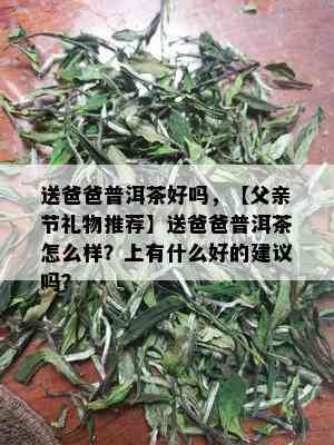 送爸爸普洱茶好吗，【父亲节礼物推荐】送爸爸普洱茶怎么样？上有什么好的建议吗？