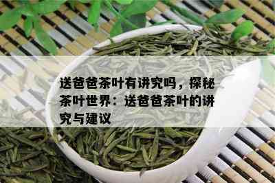 送爸爸茶叶有讲究吗，探秘茶叶世界：送爸爸茶叶的讲究与建议