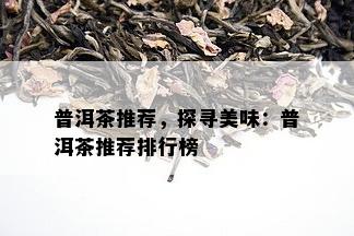 普洱茶推荐，探寻美味：普洱茶推荐排行榜