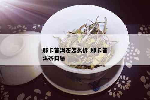 那卡普洱茶怎么拆-那卡普洱茶口感