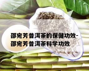 邵宛芳普洱茶的保健功效-邵宛芳普洱茶科学功效