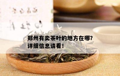 郑州有卖茶叶的地方在哪？详细信息请看！