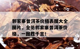 郭家寨普洱茶价格表图大全图片，全览郭家寨普洱茶价格，一图胜千言！