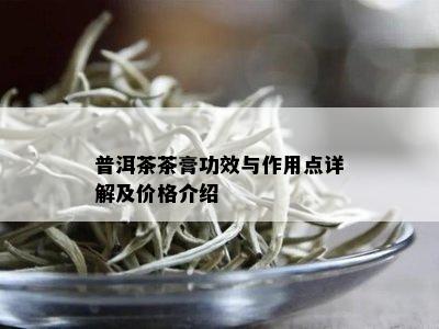 普洱茶茶膏功效与作用点详解及价格介绍