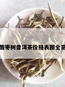 酸枣树普洱茶价格表图全览