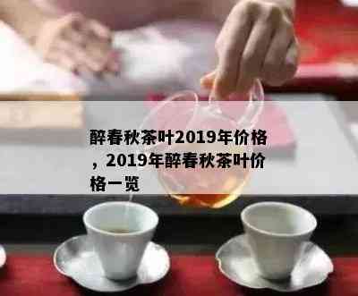 醉春秋茶叶2019年价格，2019年醉春秋茶叶价格一览