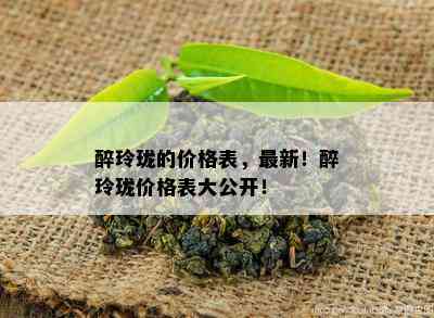 醉玲珑的价格表，最新！醉玲珑价格表大公开！