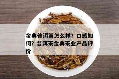 金典普洱茶怎么样？口感如何？普洱茶金典茶业产品评价