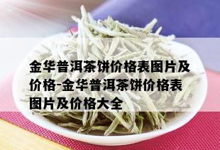 金华普洱茶饼价格表图片及价格-金华普洱茶饼价格表图片及价格大全