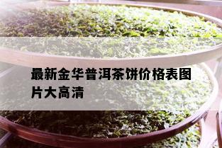 最新金华普洱茶饼价格表图片大高清