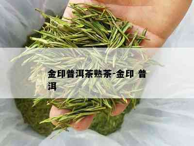 金印普洱茶熟茶-金印 普洱