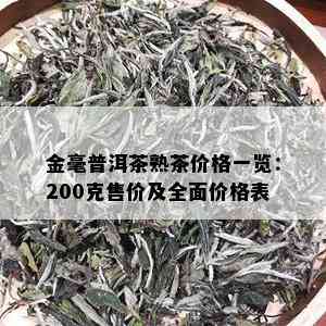 金毫普洱茶熟茶价格一览：200克售价及全面价格表