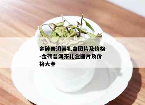 金砖普洱茶礼盒图片及价格-金砖普洱茶礼盒图片及价格大全