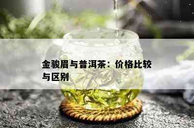 金骏眉与普洱茶：价格比较与区别