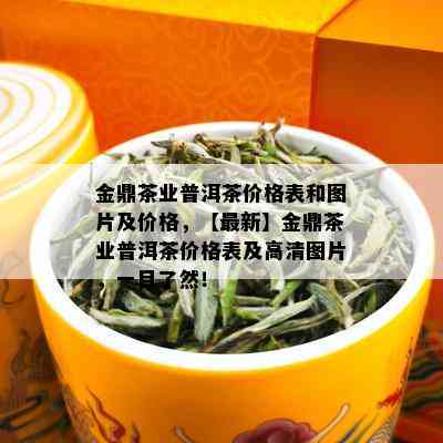 金鼎茶业普洱茶价格表和图片及价格，【最新】金鼎茶业普洱茶价格表及高清图片，一目了然！