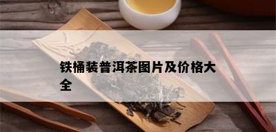 铁桶装普洱茶图片及价格大全