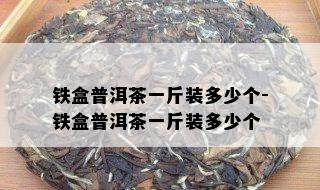 铁盒普洱茶一斤装多少个-铁盒普洱茶一斤装多少个