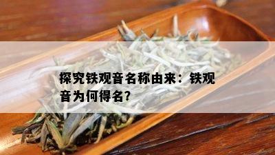 探究铁观音名称由来：铁观音为何得名？