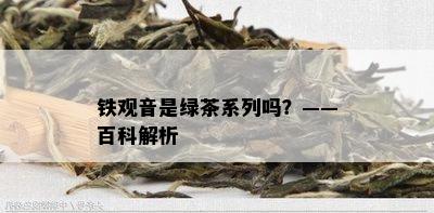 铁观音是绿茶系列吗？——百科解析