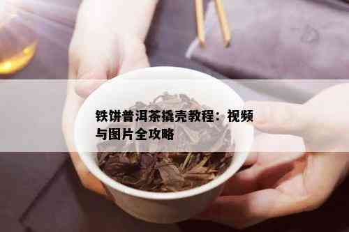 铁饼普洱茶撬壳教程：视频与图片全攻略