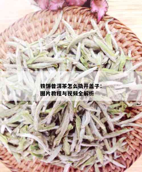 铁饼普洱茶怎么撬开盖子：图片教程与视频全解析