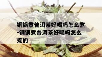 铜锅煮普洱茶好喝吗怎么煮-铜锅煮普洱茶好喝吗怎么煮的