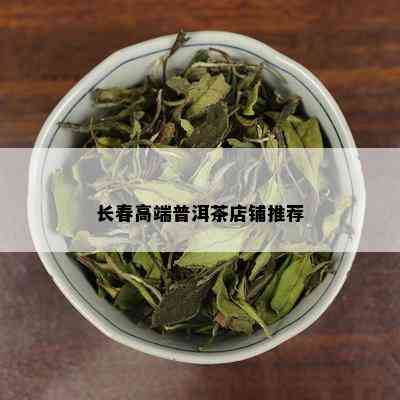 长春高端普洱茶店铺推荐