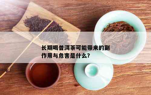 长期喝普洱茶可能带来的副作用与危害是什么？