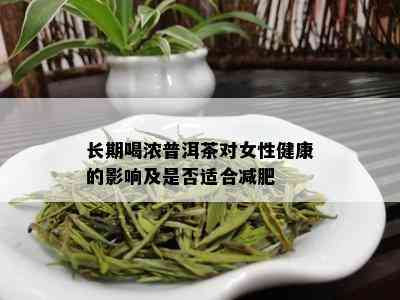 长期喝浓普洱茶对女性健康的影响及是否适合减肥