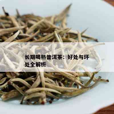 长期喝熟普洱茶：好处与坏处全解析