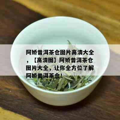 阿娇普洱茶仓图片高清大全，【高清图】阿娇普洱茶仓图片大全，让你全方位了解阿娇普洱茶仓！