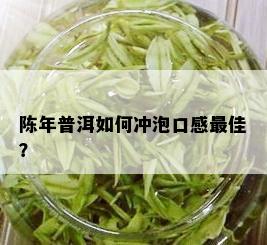 陈年普洱如何冲泡口感更佳？