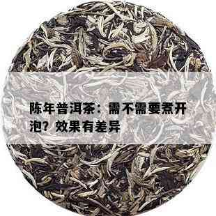 陈年普洱茶：需不需要煮开泡？效果有差异