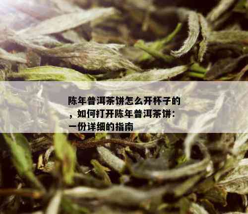 陈年普洱茶饼怎么开杯子的，如何打开陈年普洱茶饼：一份详细的指南