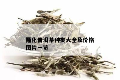 隆化普洱茶种类大全及价格图片一览