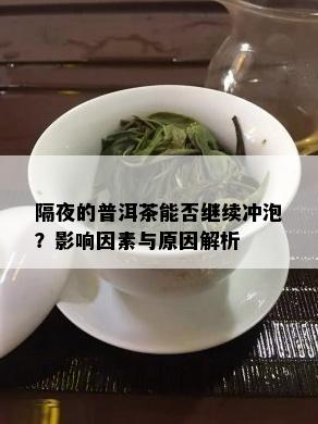 隔夜的普洱茶能否继续冲泡？影响因素与原因解析