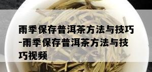 雨季保存普洱茶方法与技巧-雨季保存普洱茶方法与技巧视频