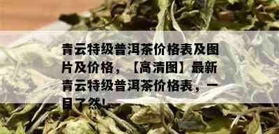 青云特级普洱茶价格表及图片及价格，【高清图】最新青云特级普洱茶价格表，一目了然！