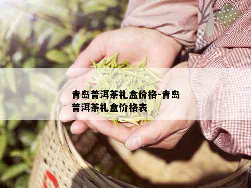 青岛普洱茶礼盒价格-青岛普洱茶礼盒价格表