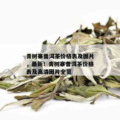 青树寨普洱茶价格表及图片，最新！青树寨普洱茶价格表及高清图片全览