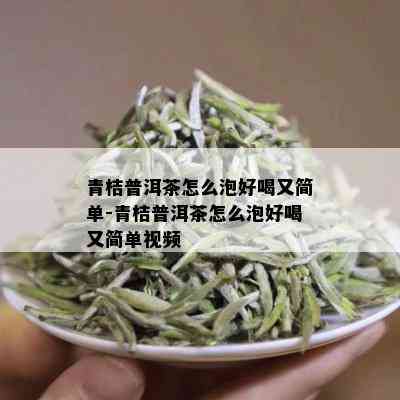 青桔普洱茶怎么泡好喝又简单-青桔普洱茶怎么泡好喝又简单视频