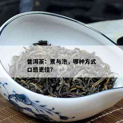 普洱茶：煮与泡，哪种方式口感更佳？