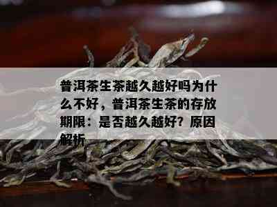 普洱茶生茶越久越好吗为什么不好，普洱茶生茶的存放期限：是不是越久越好？起因解析