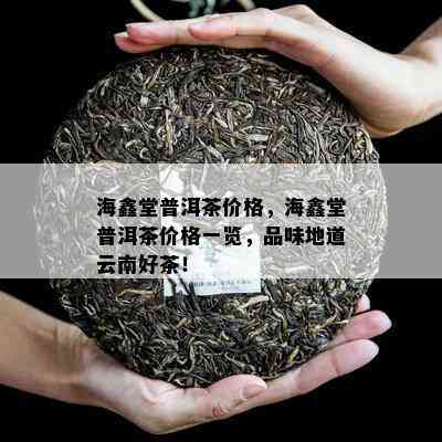 海鑫堂普洱茶价格，海鑫堂普洱茶价格一览，品味地道云南好茶！