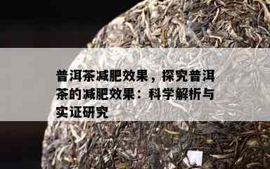 普洱茶减肥效果，探究普洱茶的减肥效果：科学解析与实证研究