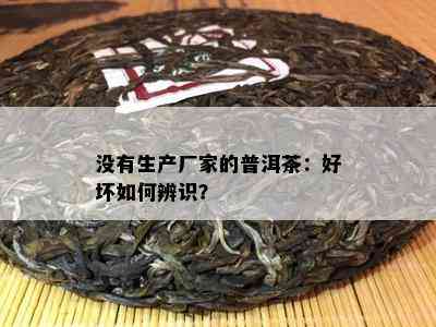 不存在生产厂家的普洱茶：好坏怎样辨识？