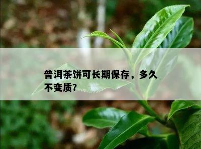 普洱茶饼可长期保存，多久不变质？