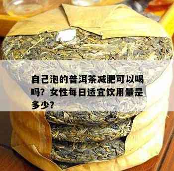 本人泡的普洱茶减肥可以喝吗？女性每日适宜饮用量是多少？